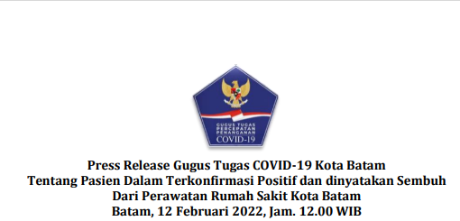 Press Release Gugus Tugas COVID-19 Kota Batam Tentang Pasien Dalam Terkonfirmasi Positif dan dinyatakan Sembuh Dari Perawatan Rumah Sakit Kota Batam Batam, 12 Februari 2022, Jam. 12.00 WIB