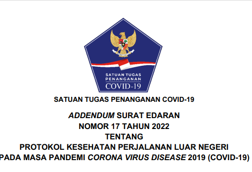 SATUAN TUGAS PENANGANAN COVID-19 ADDENDUM KEDUA SURAT EDARAN NOMOR 17 TAHUN 2022 TENTANG PROTOKOL KESEHATAN PERJALANAN LUAR NEGERI PADA MASA PANDEMI CORONA VIRUS DISEASE 2019 (COVID-19)