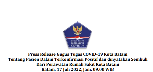 Press Release Gugus Tugas COVID-19 Kota Batam Tentang Pasien Dalam Terkonfirmasi Positif dan dinyatakan Sembuh Dari Perawatan Rumah Sakit Kota Batam Batam, 17 Juli 2022, Jam. 09.00 WIB