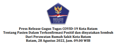 Press Release Gugus Tugas COVID-19 Kota Batam Tentang Pasien Dalam Terkonfirmasi Positif dan dinyatakan Sembuh Dari Perawatan Rumah Sakit Kota Batam Batam, 28 Agustus 2022, Jam. 09.00 WIB
