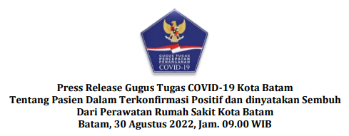 Press Release Gugus Tugas COVID-19 Kota Batam Tentang Pasien Dalam Terkonfirmasi Positif dan dinyatakan Sembuh Dari Perawatan Rumah Sakit Kota Batam Batam, 30 Agustus 2022, Jam. 09.00 WIB