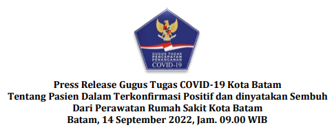 Press Release Gugus Tugas COVID-19 Kota Batam Tentang Pasien Dalam Terkonfirmasi Positif dan dinyatakan Sembuh Dari Perawatan Rumah Sakit Kota Batam Batam, 14 September 2022, Jam. 09.00 WIB