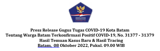 Press Release Gugus Tugas COVID-19 Kota Batam Tentang Warga Batam Terkonfirmasi Positif COVID-19, No. 31377 - 31379 Hasil Temuan Kasus Baru & Hasil Tracing Batam, 08 Oktober 2022, Pukul. 09.00 WIB