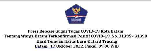 Press Release Gugus Tugas COVID-19 Kota Batam Tentang Warga Batam Terkonfirmasi Positif COVID-19, No. 31395 - 31398 Hasil Temuan Kasus Baru & Hasil Tracing Batam, 17 Oktober 2022, Pukul. 09.00 WIB