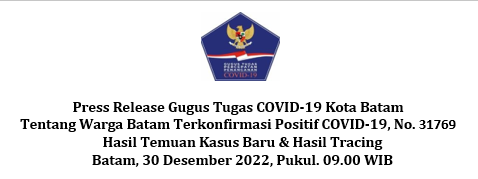 Press Release Gugus Tugas COVID-19 Kota Batam Tentang Warga Batam Terkonfirmasi Positif COVID-19, No. 31769 Hasil Temuan Kasus Baru & Hasil Tracing Batam, 30 Desember 2022, Pukul. 09.00 WIB