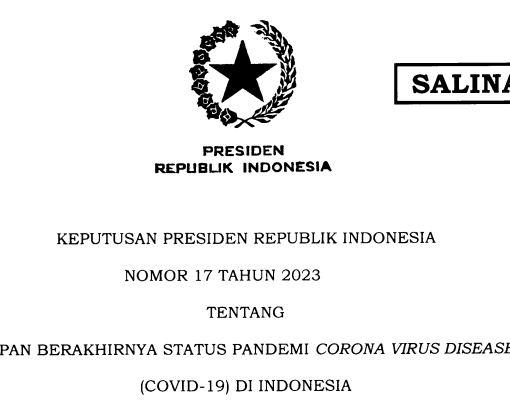 KEPUTUSAN PRESIDEN REPUBLIK INDONESIA NOMOR 17 TAHUN 2023 TENTANG PENETAPAN BERAKHIRNYA STATUS PANDEMI CORONA VIRUS DISEASE 2019 (COVID-19) DI INDONESIA